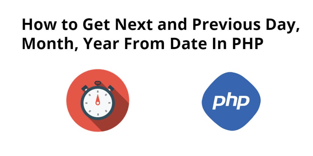 How to Get Next and Previous Day, Month, Year From Date In PHP