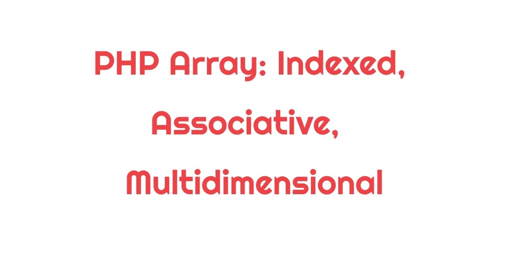 PHP Array: Indexed,Associative, Multidimensional e.g.