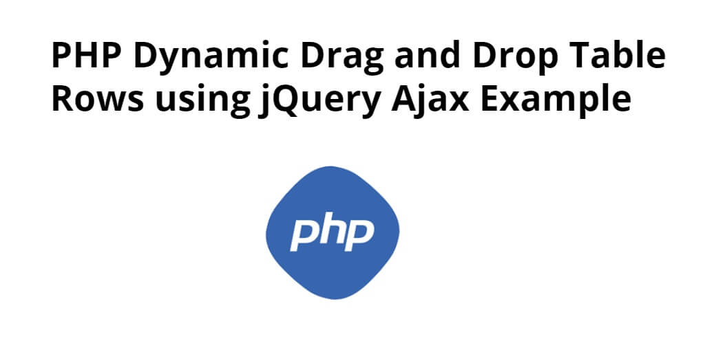 PHP Dynamic Drag and Drop Table Rows using jQuery Ajax Example