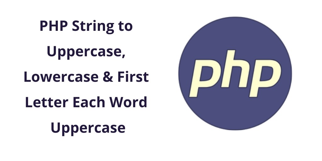 PHP String to Uppercase, Lowercase & First Letter Uppercase