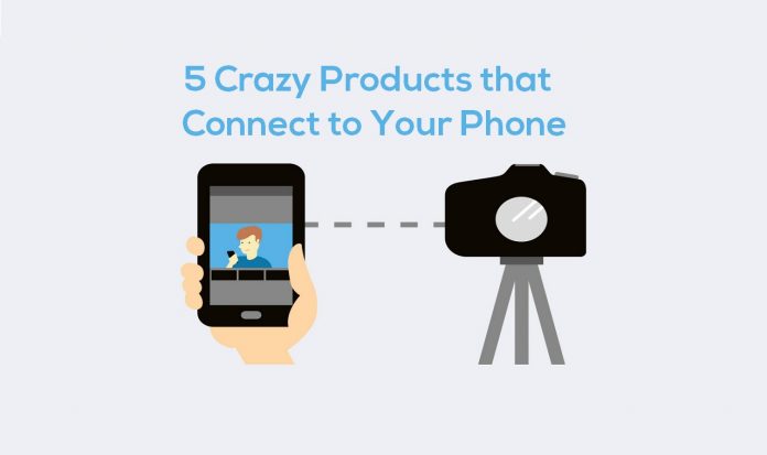 5 CRAZY PRODUCTS THAT CONNECT TO YOUR PHONE