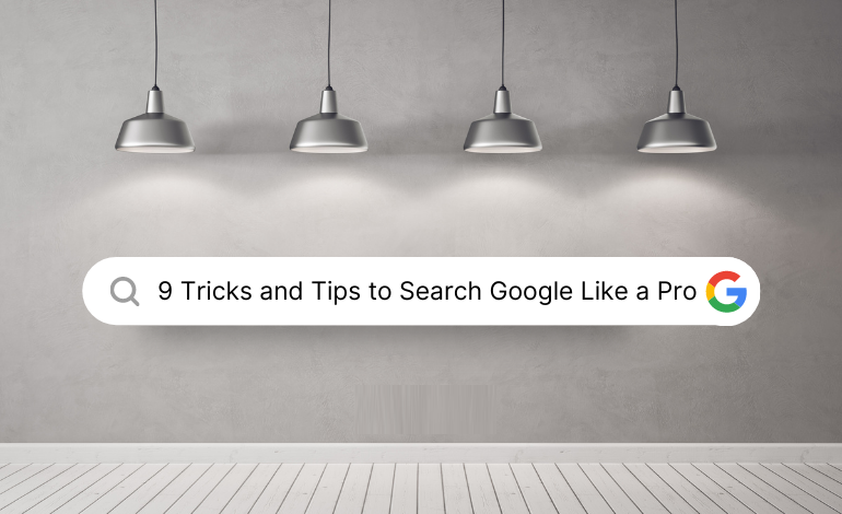 9 Tricks and Tips to Search Google Like a Pro