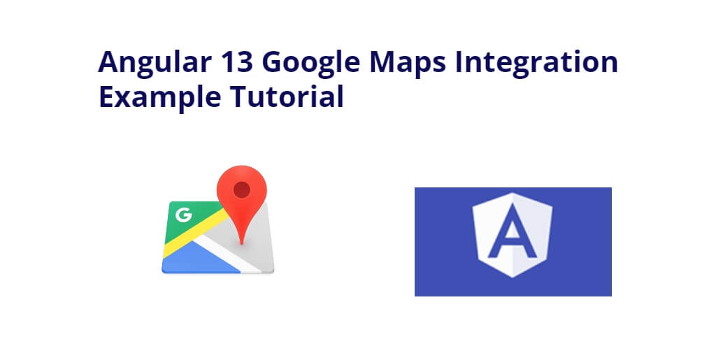 Angular 13 Google Maps Integration Example Tutorial