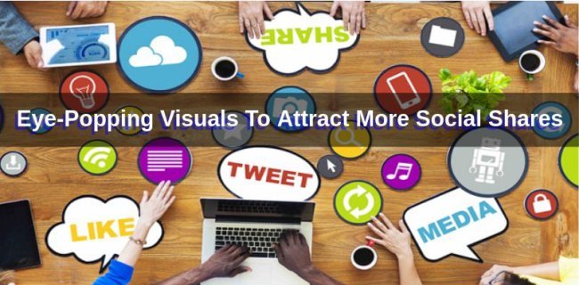 Eye-Popping Visuals to Attract More Social Shares