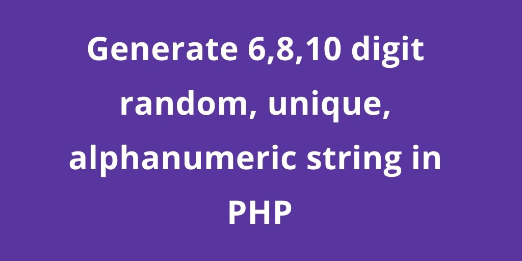 Generate 6,8,10 digit random, unique, alphanumeric string in PHP