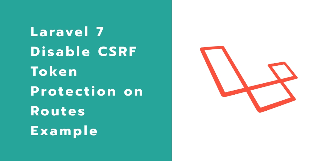 Laravel 7 Disable CSRF Token Protection on Routes Example