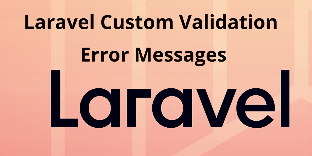 Laravel 7 Custom Validation Error Messages Example