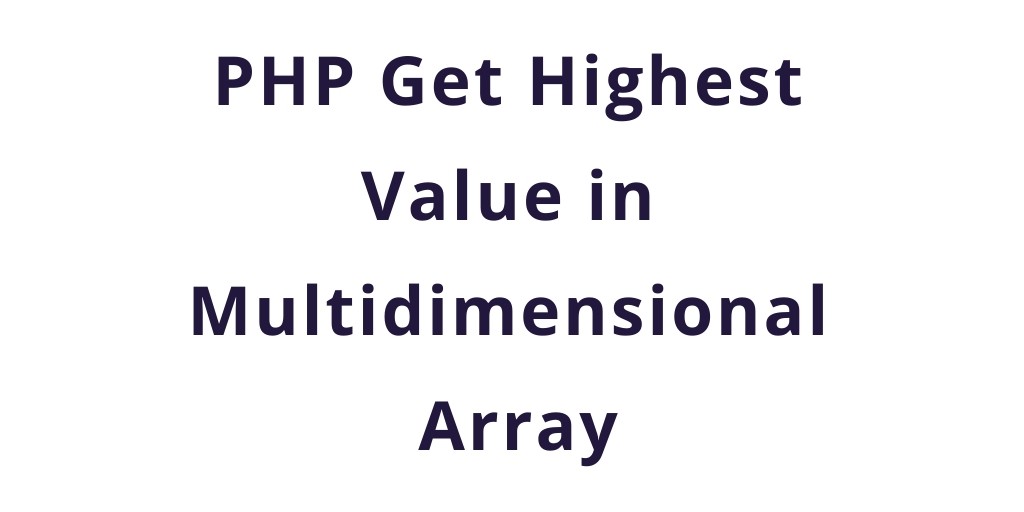 PHP Get Highest Value in Multidimensional Array