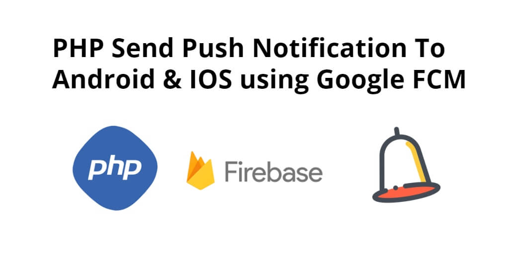 PHP Send Push Notification To Android & IOS using Google FCM