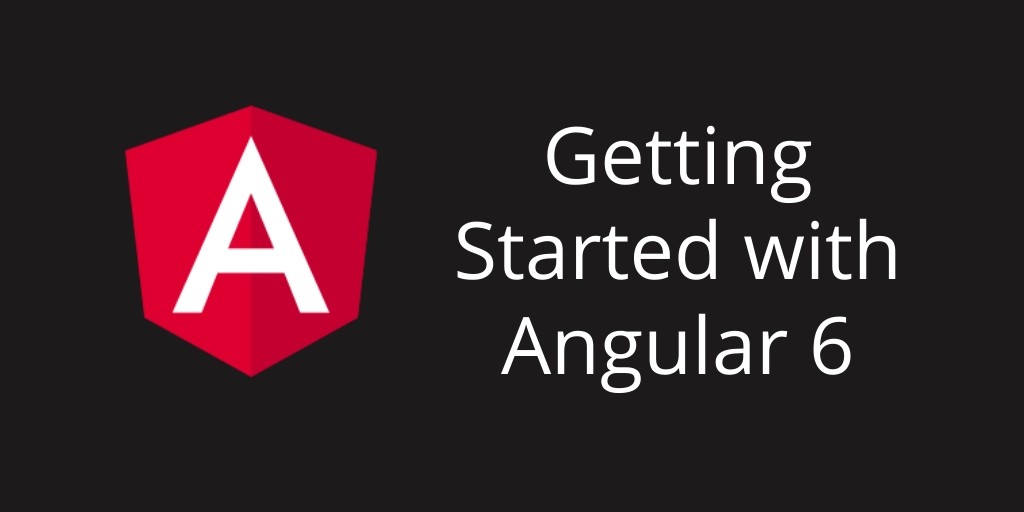 Angular 6 Tutorial – Install and Start building App
