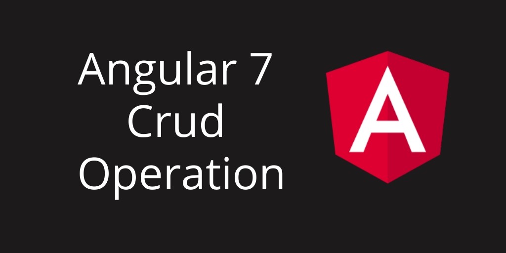 Angular 7 App Crud Operation Tutorial From Scratch