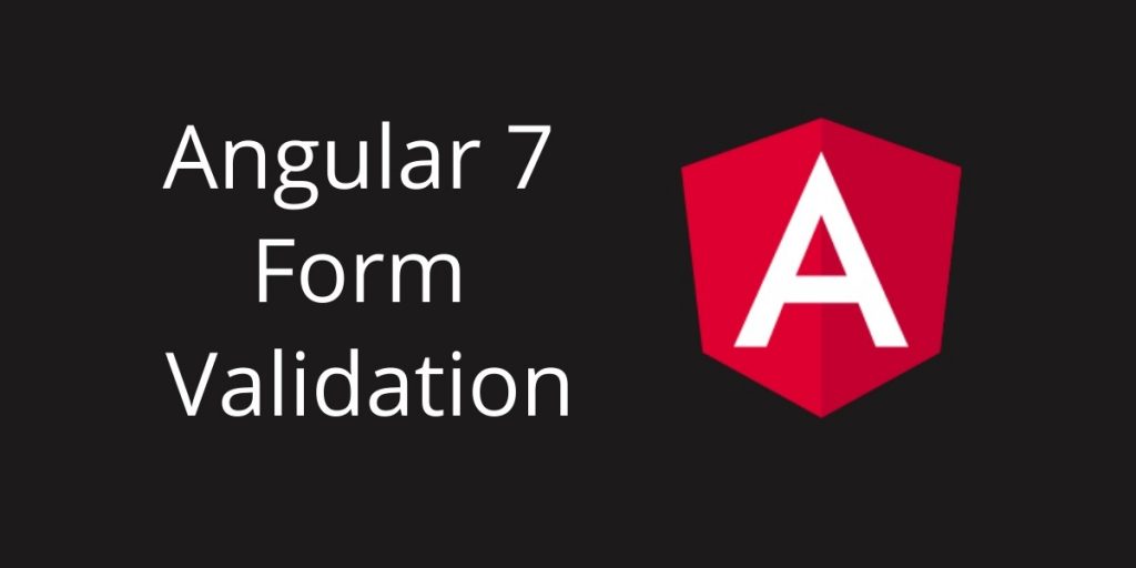Angular 7 Reactive – Form Validation Simple Example